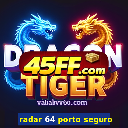 radar 64 porto seguro